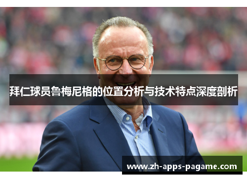 拜仁球员鲁梅尼格的位置分析与技术特点深度剖析