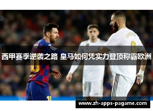 西甲赛季逆袭之路 皇马如何凭实力登顶称霸欧洲