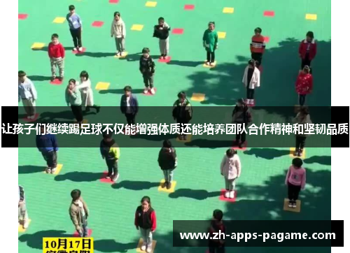让孩子们继续踢足球不仅能增强体质还能培养团队合作精神和坚韧品质 让孩子们继续踢足球不仅能增强体质还能培养团队合作精神和坚韧品质
