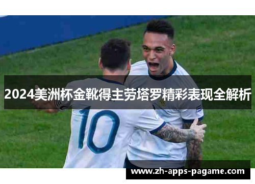 2024美洲杯金靴得主劳塔罗精彩表现全解析