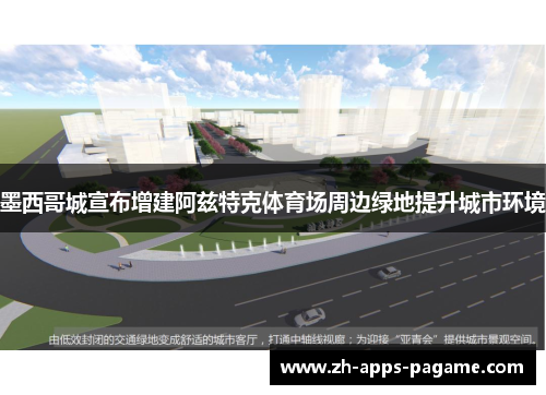 墨西哥城宣布增建阿兹特克体育场周边绿地提升城市环境