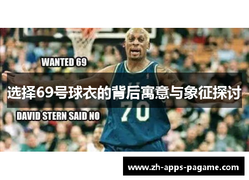 选择69号球衣的背后寓意与象征探讨 选择69号球衣的背后寓意与象征探讨